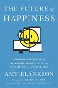 Future of Happiness, The: 5 Modern Strategies for Balancing Productivity and Well-Being in the Digital Era